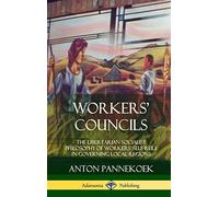 Workers' Councils: The Libertarian Socialist Philosophy of Workers' Self-Rule in Governing Local Regions (Hardcover)