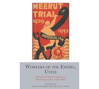 Workers of the Empire, Unite: Radical and Popular Challenges to British Imperialism, 1910s-1960s: 15 (Studies in Labour History)