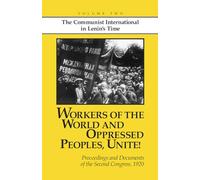 Workers of the World and Oppressed Peoples,Unite!: Proceedings and Documents of the Second Congress of the Communist International, 1920 (Volume 2): v. 2