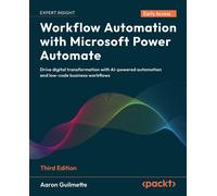 Workflow Automation with Microsoft Power Automate: Drive digital transformation with AI-powered automation and low-code business workflows