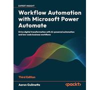 Workflow Automation with Microsoft Power Automate: Drive digital transformation with AI-powered automation and low-code business workflows