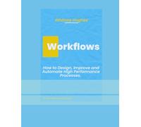 Workflows: How to Design, Improve and Automate High Performance Processes.