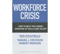 Workforce Crisis: How to Beat the Coming Shortage of Skills And Talent