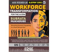 Workforce Transformation for the AI Era: Elevating Human Capability in a Tech-Driven Era. The 6x6 Blueprint for Talent Architecture and Cultural ... series for enterprise transformation)