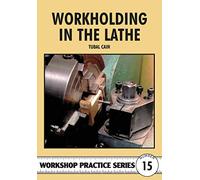 Workholding in the Lathe: 15 (Workshop Practice Series)
