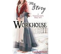 Workhouse; a Victorian Girl's Diary 1871 (My Story) by Oldfield, Pamela ( 2008 )