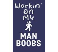 Workin' On My Man Boobs: 6 Week Exercise and Diet Program Gift Book For Men