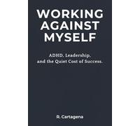 Working Against Myself: ADHD, Leadership, and the Quiet Cost of Success.