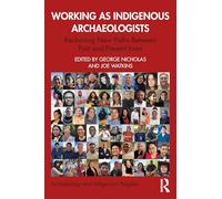 Working as Indigenous Archaeologists: Reckoning New Paths Between Past and Present Lives (Archaeology and Indigenous Peoples)