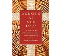 Working as One Body: The Report of the Archbishops' Commission on the Organisation of the Church of England