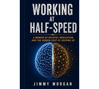 Working at Half-Speed: A Memoir of Epilepsy, Medication, and the Hidden Cost of Keeping Up (Invisible Epilepsy)