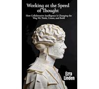 Working at the Speed of Thought: How Collaborative Intelligence Is Changing the Way We Think, Create, and Build
