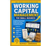 Working Capital Management for Small Business: The Complete Step-by-Step Guide to Managing Cash, Inventory, Accounts Receivable, Accounts Payable, ... (Small Business Accounting & Tax Series)