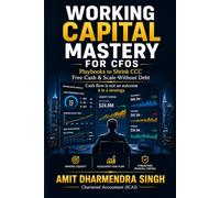 Working Capital Mastery for CFOs: Playbooks to Shrink CCC, Free Cash, and Scale Without Debt (The Modern CFO Series)