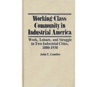 Working-Class Community in Industrial America: Work, Leisure, and Struggle in Two Industrial Cities, 1880$1930: 8 (Contributions in Labor Studies)