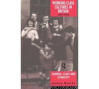 Working Class Cultures in Britain, 1890-1960: Gender, Class and Ethnicity