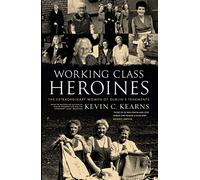 Working Class Heroines: The Extraordinary Women of Dublin’s Tenements