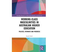 Working-Class Masculinities in Australian Higher Education: Policies, Pathways and Progress (Routledge Research in Educational Equality and Diversity)