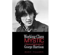 Working Class Mystic: A Spiritual Biography of George Harrison