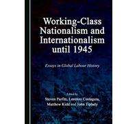 Working-Class Nationalism and Internationalism until 1945: Essays in Global Labour History