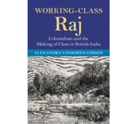 Working-Class Raj : Colonialism and the Making of Class in British India