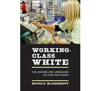 Working-Class White: The Making and Unmaking of Race Relations