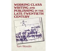 Working-Class Writing and Publishing in the Late Twentieth Century