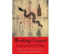 Working Conjure: A Guide to Hoodoo Folk Magic Finding a Place of Power at the Crossroads