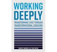 Working Deeply: Transforming Lives Through Transformational Coaching