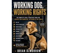 Working Dog, Working Rights: The Complete Legal & Practical Guide For Service Dog Handlers, Veterans, & The Public