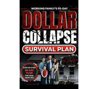 Working Family’s 90-Day Dollar Collapse Survival Plan: Practical Steps to Protect Your Savings, Feed Your Loved Ones, and Take Back Control Before the Crash (The Self-Reliant Family Library)
