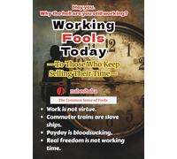 Working Fools Today: To Those Who Keep Selling Their Time (The Common Sense of Fools Series)