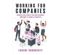 Working for Companies: Insights and Stories for Professionals Who Want to Work in Industry