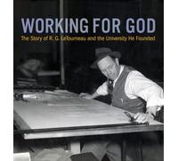 Working for God: The Story of R.G. LeTourneau and the University He Founded