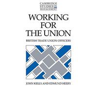 Working for the Union: British Trade Union Officers: 22 (Cambridge Studies in Management, Series Number 22)