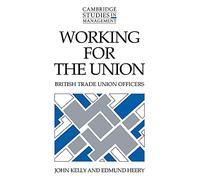 Working for the Union: British Trade Union Officers: 22 (Cambridge Studies in Management, Series Number 22)
