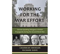 Working for the War Effort: German-Speaking Refugees in British Propaganda during the Second World War
