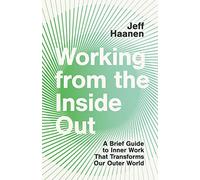Working from the Inside Out: A Brief Guide to Inner Work That Transforms Our Outer World