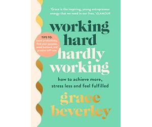 Working Hard, Hardly Working: How to achieve more, stress less and feel fulfilled: THE #1 SUNDAY TIMES BESTSELLER
