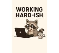 Working Hard-ish Journal: A Funny Raccoon Notebook for Work, Side Hustles, Chaos Planning, Brain Dumps, and Pretending to Be Productive (Successfully ... ... Gifts for Mom, Wife, Teacher, Coworkers