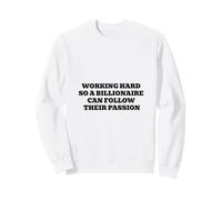 Working Hard So A Billionaire Can Follow Their Passion Sweatshirt