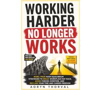 Working Harder No Longer Works -- How to Stop Useless Competition: Nobel Prize Nash Equilibrium Strategies to Break Workplace Rat Race, Avoid Forced ... Hidden Career Walls Series by Aoryn Thorval)