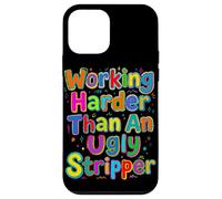 Working Harder Than an Ugly Stripper Saying Case for iPhone 12 mini
