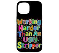 Working Harder Than an Ugly Stripper Saying Case for iPhone 15