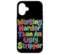 Working Harder Than an Ugly Stripper Saying Case for iPhone 16