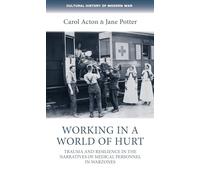 Working in a World of Hurt: Trauma and Resilience in the Narratives of Medical Personnel in Warzones (Cultural History of Modern War)