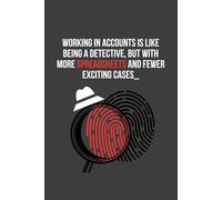 Working In Accounts Is Like Being A Detective, But With More Spreadsheets And Fewer Exciting Cases: Funny Notebook For Work, Secret Santa, Gag Gift for Friend, Colleague, Boss, Manager, Office