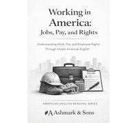 Working in America. Jobs, Pay, and Rights: Understanding Work, Pay, and Employee Rights Through Simple American English (The American English Readers Series)