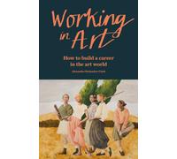 Working in Art : How to build a career in the art world