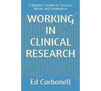 WORKING IN CLINICAL RESEARCH: A Beginner’s Guide for Research Nurses and Coordinators